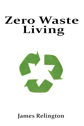 Zero Waste Living: Practical Steps Toward Sustainable Living and Reducing Environmental Footprints Zero Waste Living: Practical Steps Toward Sustainable Living and Reducing Environmental Footprints von Independently published