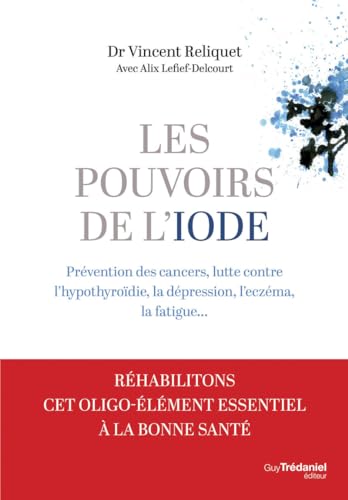 Les pouvoirs de l'iode - Préventions des cancers, lutte contre l'hypothyroïdie, la dépression, l'eczéma, la fatigue...: Prévention des cancers, lutte ... la dépression, l'eczéma, la fatigue... Les pouvoirs de l'iode - Préventions des cancers, lutte contre l'hypothyroïdie, la dépression, l'eczéma, la fatigue...: Prévention des cancers, lutte ... la dépression, l'eczéma, la fatigue...
