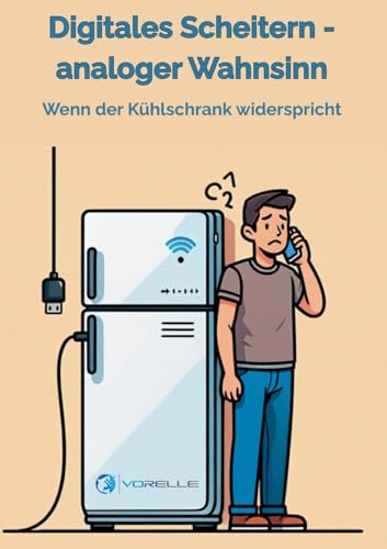 Digitales Scheitern - analoger Wahnsinn: Wenn der Kühlschrank widerspricht (Der ganz normale Wahnsinn) von BoD – Books on Demand