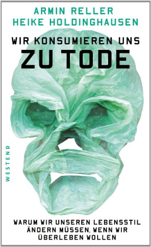 Wir konsumieren uns zu Tode: Warum wir unseren Lebenssti ändern müssen, wenn wir überleben wollenl