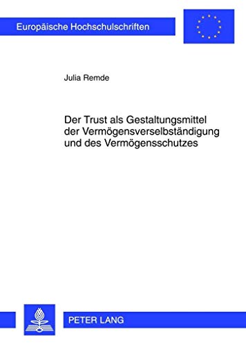 Der Trust als Gestaltungsmittel der Vermögensverselbständigung und des Vermögensschutzes: am Beispiel des Trusts nach dem Recht der US-amerikanischen ... Hochschulschriften Recht, Band 5333)