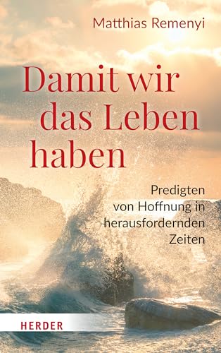 Damit wir das Leben haben: Predigten von Hoffnung in herausfordernden Zeiten von VERLAG HERDER GMBH