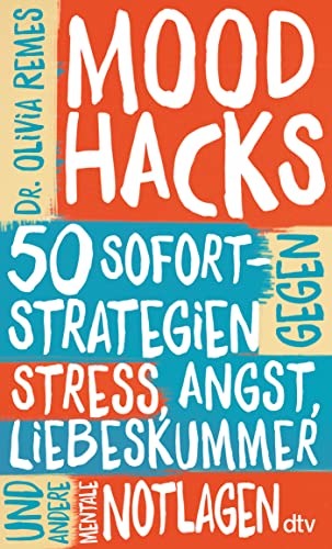 Mood Hacks: 50 Sofortstrategien gegen Stress, Angst, Liebeskummer und andere mentale Notlagen | Schnelle Hilfestellungen, nützliche Hintergrundinfos und nachhaltige Langzeitmethoden von dtv Verlagsgesellschaft