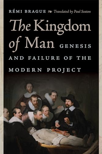 The Kingdom of Man: Genesis and Failure of the Modern Project (Catholic Ideas for a Secular World)