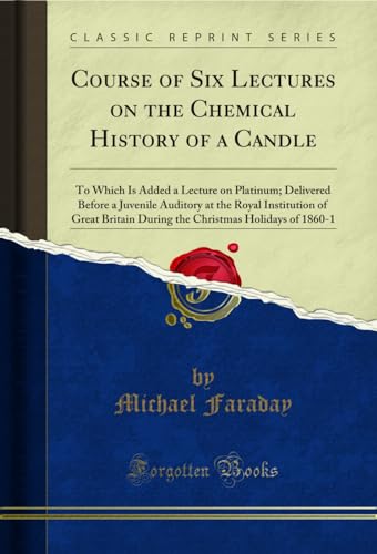 A History of a Candle, The Chemical Added, a Lecture on Platinum (Classic Reprint): To Which Is Added a Lecture on Platinum; Delivered Before a ... Holidays of 1860-1 (Classic Reprint) von Forgotten Books