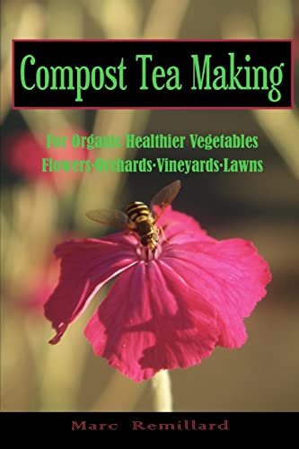 Compost Tea Making: For Organic Healthier Vegetables, Flowers, Orchards, Vineyards, Lawns von Createspace Independent Publishing Platform