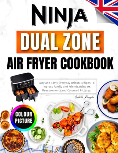 Ninja Dual Zone Air Fryer Cookbook For UK: Easy and Tasty Everyday British Recipes To Impress Family and Friends. Using UK Measurements and Coloured Pictures von Balvaird Publishing