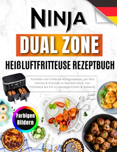 Ninja Dual Zone Heißluftfritteuse Rezeptbuch: Schnelle und Einfache Alltagsrezepte, um Ihre Familie & Freunde zu beeindrucken. Von Frühstück bis hin zu Hauptgerichten & Desserts. Mit farbigen Bildern Ninja Dual Zone Heißluftfritteuse Rezeptbuch: Schnelle und Einfache Alltagsrezepte, um Ihre Familie & Freunde zu beeindrucken. Von Frühstück bis hin zu Hauptgerichten & Desserts. Mit farbigen Bildern