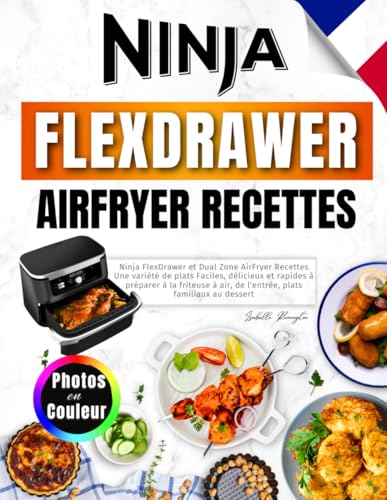 Ninja FlexDrawer et Dual Zone AirFryer Recettes: Une Variété de Plats Faciles, Délicieux et Rapides à Préparer à la Friteuse à Air, de l'entrée, Plats Familiaux Au Dessert. Avec Photos en Couleur von Balvaird Publishing