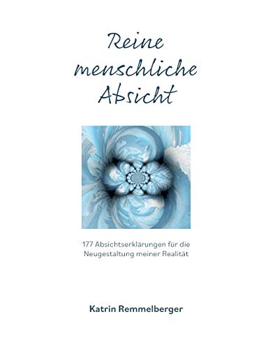 Reine menschliche Absicht: 177 Absichterklärungen für die Neugestaltung meiner Realität Reine menschliche Absicht: 177 Absichterklärungen für die Neugestaltung meiner Realität
