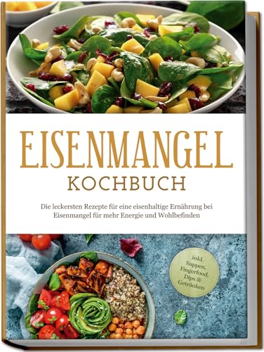 Eisenmangel Kochbuch: Die leckersten Rezepte für eine eisenhaltige Ernährung bei Eisenmangel für mehr Energie und Wohlbefinden - inkl. Suppen, Fingerfood, Dips & Getränken Eisenmangel Kochbuch: Die leckersten Rezepte für eine eisenhaltige Ernährung bei Eisenmangel für mehr Energie und Wohlbefinden - inkl. Suppen, Fingerfood, Dips & Getränken