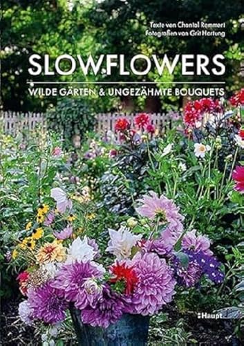 Slowflowers: Wilde Gärten und ungezähmte Bouquets