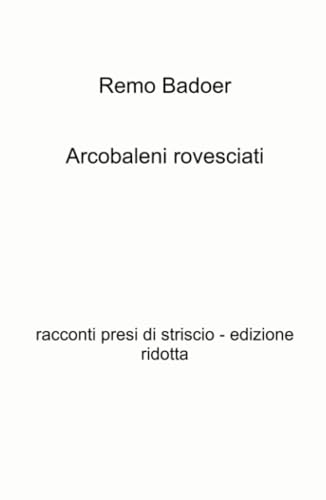 Arcobaleni rovesciati (La community di ilmiolibro.it) von ilmiolibro self publishing