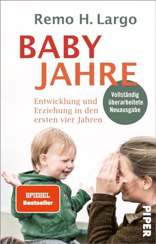 Babyjahre: Entwicklung und Erziehung in den ersten vier Jahren | Ihr Erziehungsratgeber für Erziehen ohne Schimpfen - mit individueller Entwicklung im Fokus von PIPER