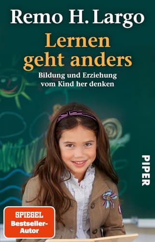 Lernen geht anders: Bildung und Erziehung vom Kind her denken von Piper Verlag GmbH