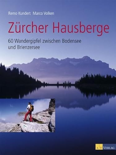 Zürcher Hausberge: 60 Wandergipfel zwischen Bodensee und Brienzersee