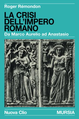 La crisi dell’impero romano: Da Marco Aurelio ad Anastasio (Nuova Clio)