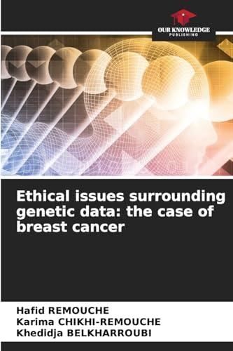 Ethical issues surrounding genetic data: the case of breast cancer: DE von Our Knowledge Publishing