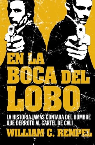 En la boca del lobo : la historia jamás contada del hombre que derrotó al cártel de Cali: La historia jamás contada del hombre que derrotó al cartel de Cali (Crónica y Periodismo)