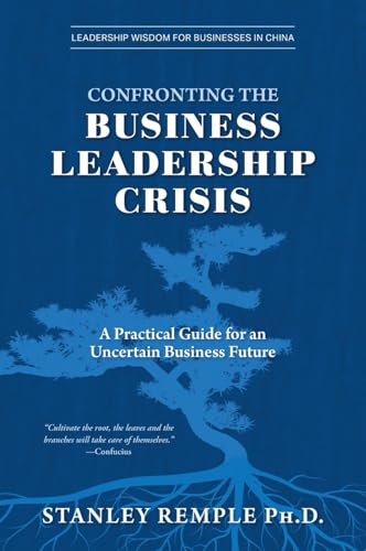 Confronting the Business Leadership Crisis: A Practical Guide for an Uncertain Business Future (Leadership Wisdom for Businesses in China) von FriesenPress