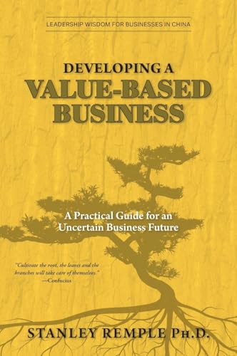 Developing a Value-Based Business: A Practical Guide for an Uncertain Business Future (Leadership Wisdom for Businesses in China) von FriesenPress