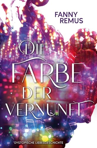 Die Farbe der Vernunft: Eine dystopische Liebesgeschichte