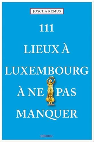111 Lieux à Luxembourg à ne pas manquer: Guide touristique
