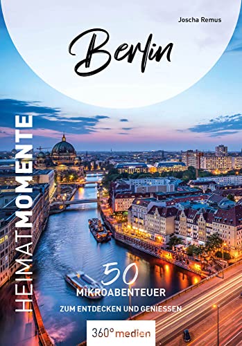 Berlin - HeimatMomente: 50 Mikroabenteuer zum Entdecken und Genießen (HeimatMomente: Mikroabenteuer zum Entdecken und Genießen) von 360 grad medien