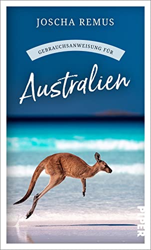 Gebrauchsanweisung für Australien: Aktualisierte und erweiterte Neuausgabe 2023 – Der beliebte Reiseführer für den Australien-Urlaub jetzt mit noch mehr Texten zu Tasmanien und Westaustralien von PIPER