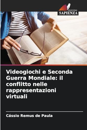 Videogiochi e Seconda Guerra Mondiale: il conflitto nelle rappresentazioni virtuali von Edizioni Sapienza