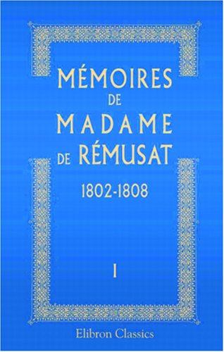 Mémoires de madame de Rémusat: 1802-1808. Publiés par son petit-fils Paul de Rémusat. Tome 1