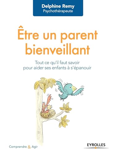 Être un parent bienveillant: Tout ce qu'il faut savoir pour faire des enfants heureux