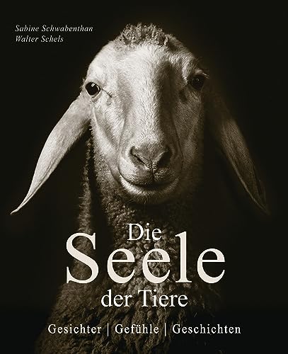 Die Seele der Tiere. Gesichter. Gefühle. Geschichten: 70 beeindruckende Tierporträts und berührende Charakterbeschreibungen aus Mythen, Sagen, Märchen und Volksweisheiten