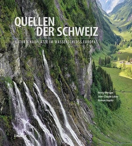 Quellen der Schweiz: Naturschauplätze im Wasserschloss Europas Quellen der Schweiz: Naturschauplätze im Wasserschloss Europas