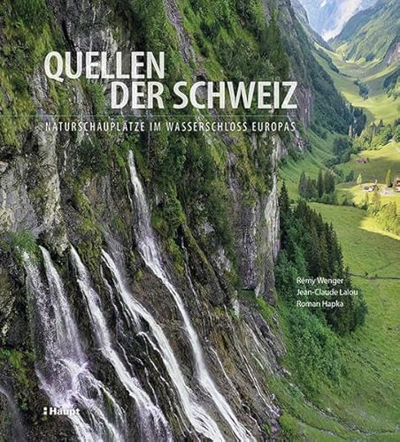 Quellen der Schweiz: Naturschauplätze im Wasserschloss Europas von Haupt Verlag AG