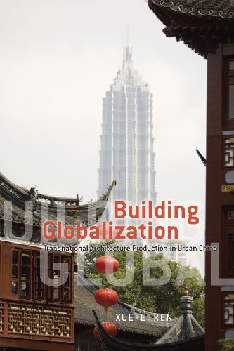 Building Globalization: Transnational Architecture Production in Urban China von University of Chicago Press