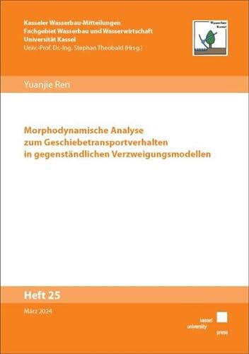 Morphodynamische Analyse zum Geschiebetransportverhalten in gegenständlichen Verzweigungsmodellen (Kasseler Wasserbau-Mitteilungen) von Kassel University Press