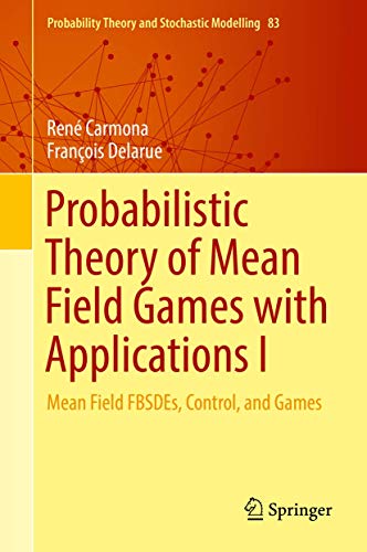 Probabilistic Theory of Mean Field Games with Applications I: Mean Field FBSDEs, Control, and Games (Probability Theory and Stochastic Modelling, 83, Band 1) von Springer