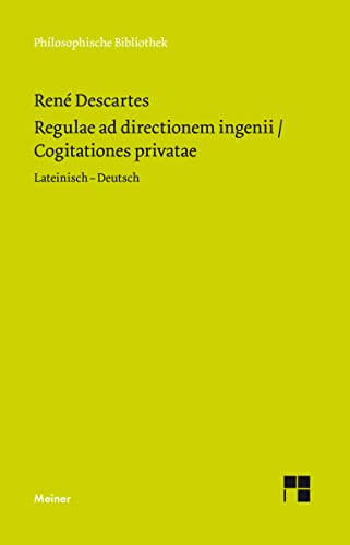 Regulae ad directionem ingenii. Cogitationes privatae: Zweisprachige Ausgabe (Philosophische Bibliothek) von Meiner Felix Verlag GmbH