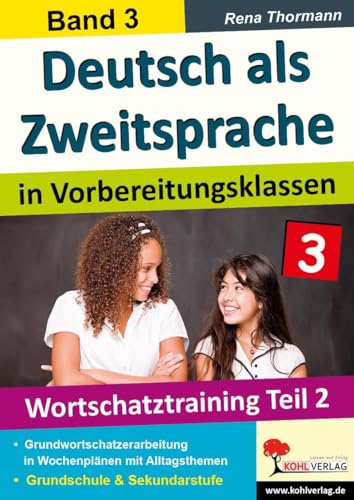 Deutsch als Zweitsprache in Vorbereitungsklassen: Band 3: Wortschatztraining Teil 2 von Kohl Verlag