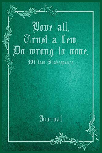 Love all, trust a few, do wrong to none. William Shakespeare Journal: 6" x 9" notebook. 100 cream colored pages wide ruled with line at top for date. von CreateSpace Independent Publishing Platform