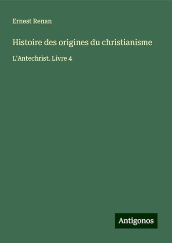Histoire des origines du christianisme: L'Antechrist. Livre 4 Histoire des origines du christianisme: L'Antechrist. Livre 4 von Antigonos Verlag