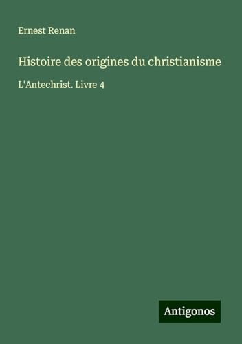 Histoire des origines du christianisme: L'Antechrist. Livre 4 Histoire des origines du christianisme: L'Antechrist. Livre 4 von Antigonos Verlag