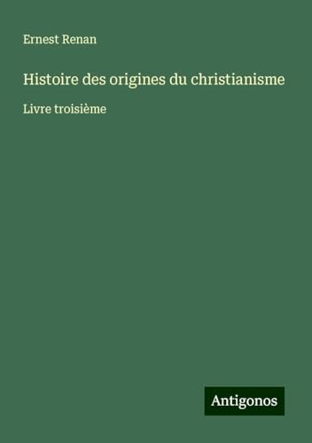 Histoire des origines du christianisme: Livre troisième Histoire des origines du christianisme: Livre troisième von Antigonos Verlag