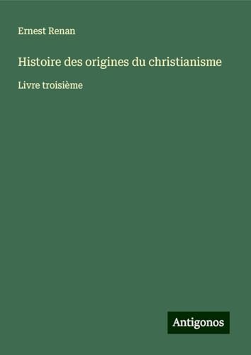Histoire des origines du christianisme: Livre troisième Histoire des origines du christianisme: Livre troisième von Antigonos Verlag