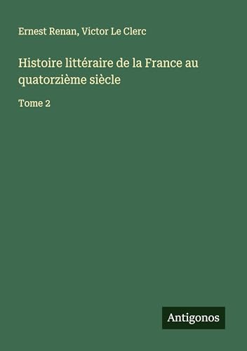Histoire littéraire de la France au quatorzième siècle: Tome 2 Histoire littéraire de la France au quatorzième siècle: Tome 2 von Antigonos Verlag