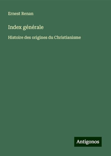 Index générale: Histoire des origines du Christianisme Index générale: Histoire des origines du Christianisme von Antigonos Verlag