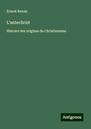 L'antechrist: Histoire des origines du Christianisme L'antechrist: Histoire des origines du Christianisme von Antigonos Verlag
