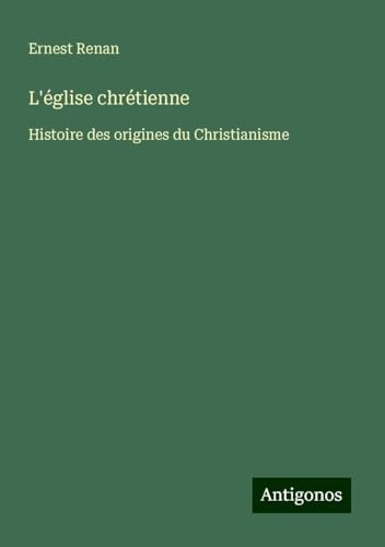 L'église chrétienne: Histoire des origines du Christianisme L'église chrétienne: Histoire des origines du Christianisme von Antigonos Verlag