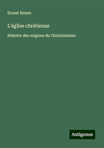 L'église chrétienne: Histoire des origines du Christianisme L'église chrétienne: Histoire des origines du Christianisme von Antigonos Verlag